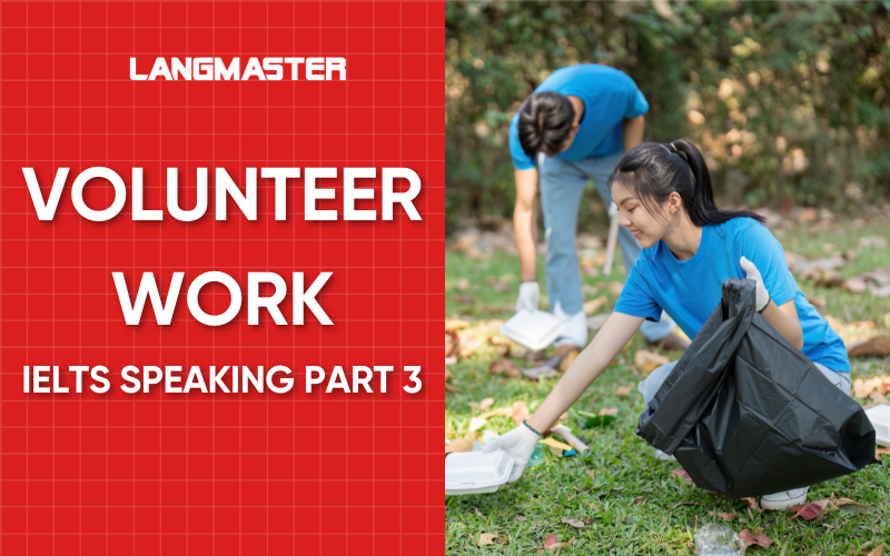 IELTS Speaking Part 3 Volunteer Work: Bài mẫu và từ vựng